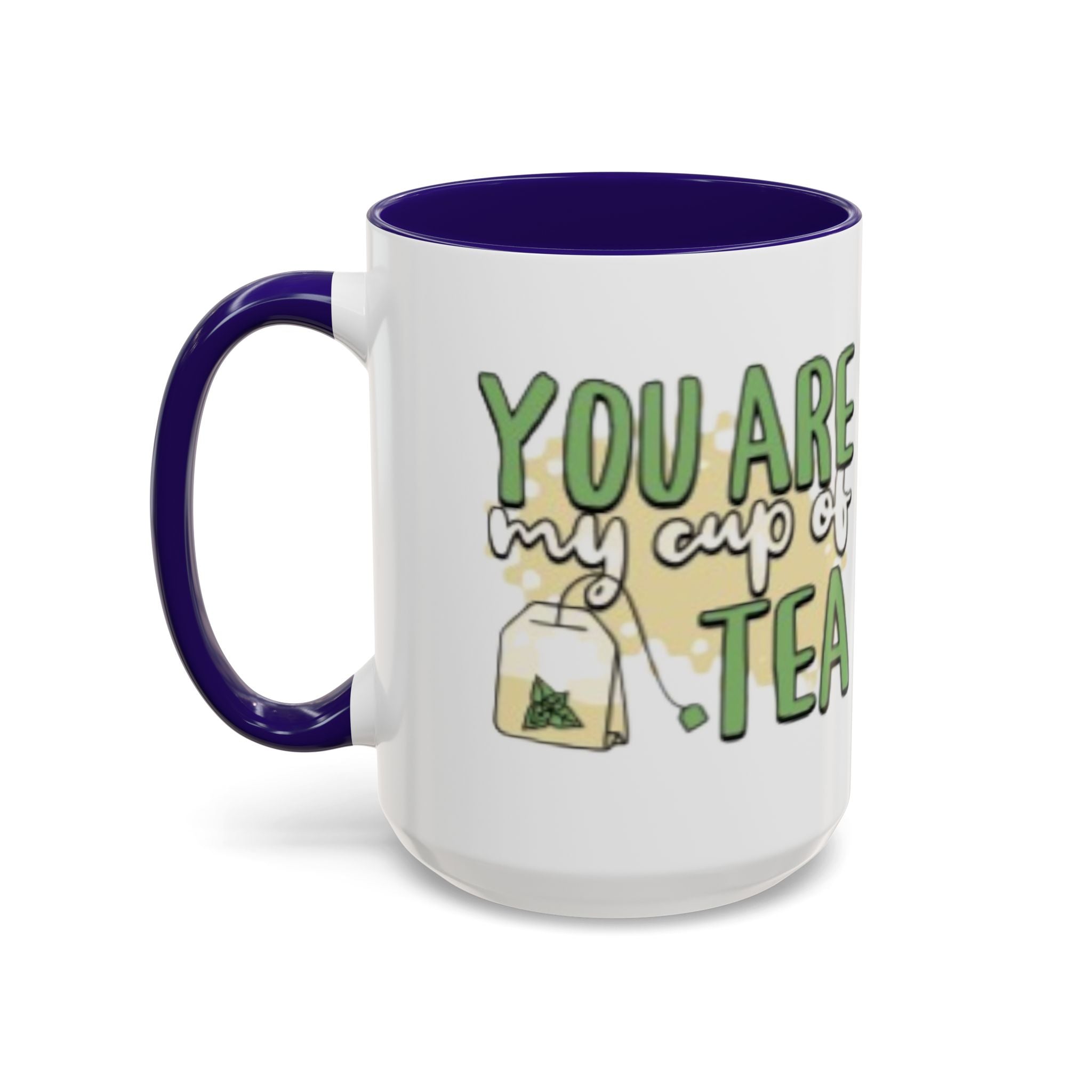 You Are My Cup Of Tea mug | Ceramic Tea Quote Mug, 11oz 15oz