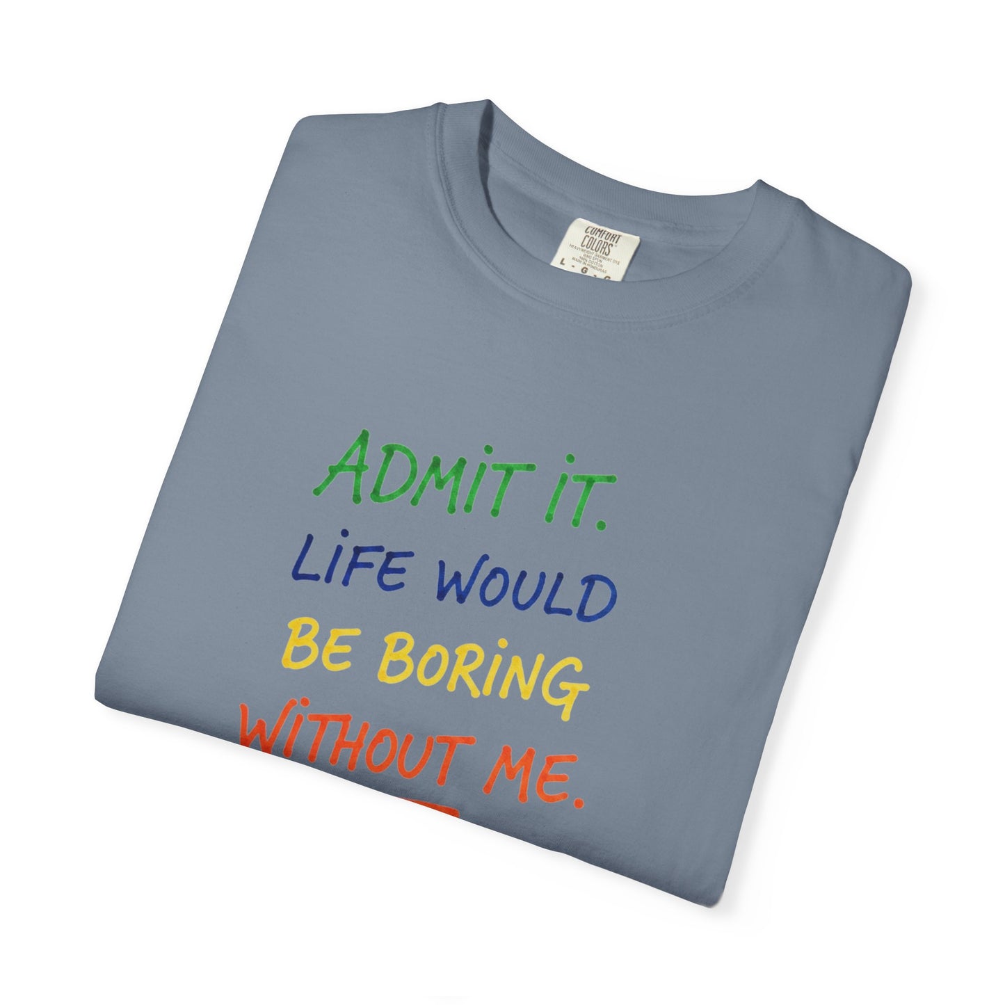Admit It Life Would Be Boring Without Me T-shirt | Funny Rainbow Quote Tee