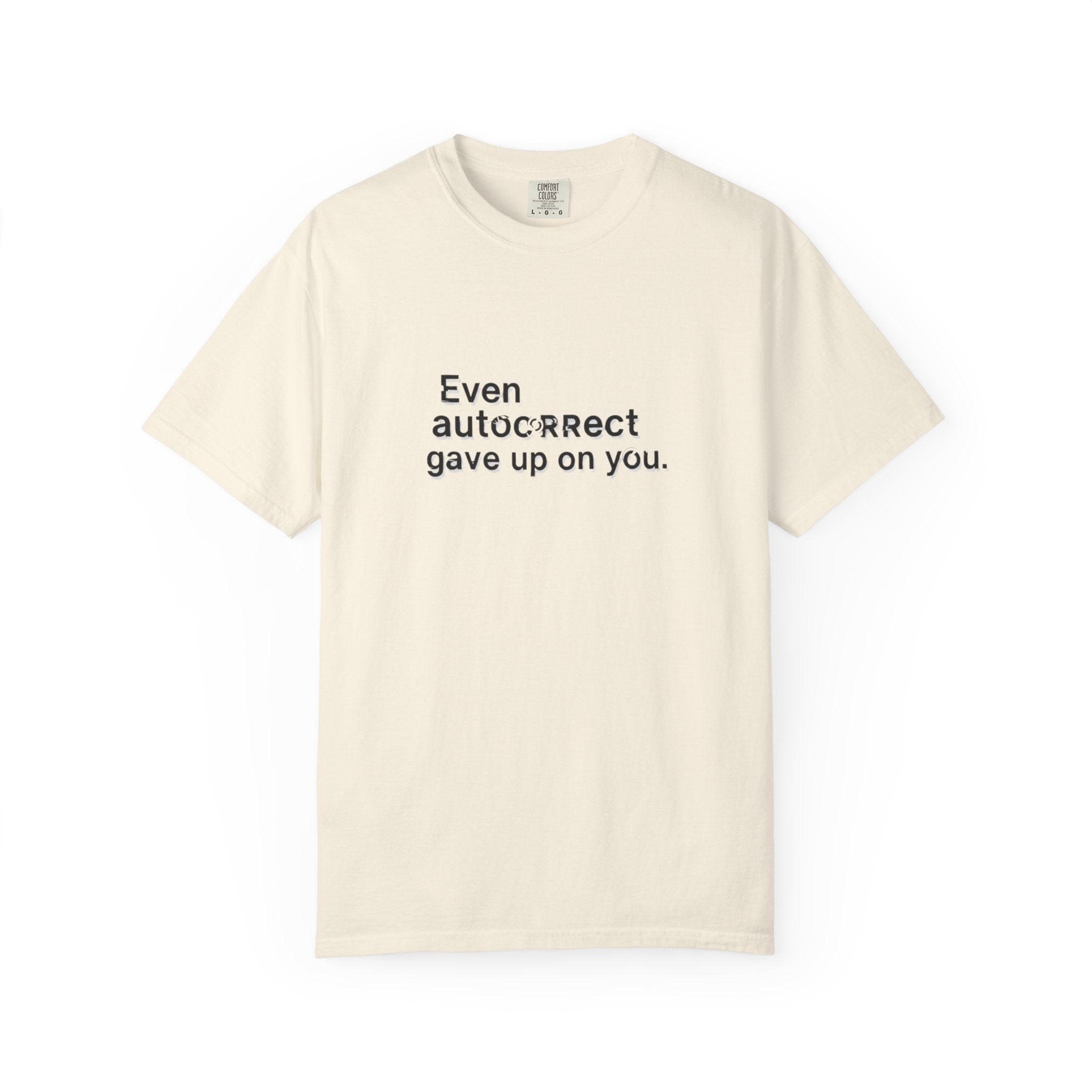 Even autocorrect gave up on you T-shirt | Funny Text Tee