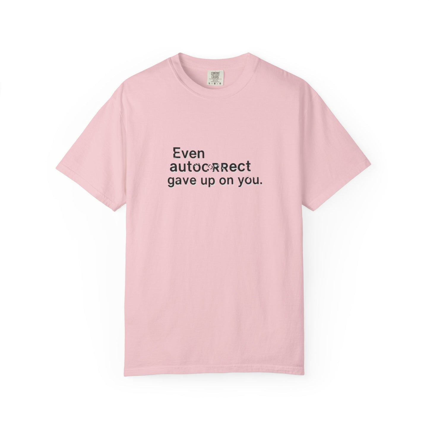 Even autocorrect gave up on you T-shirt | Funny Text Tee