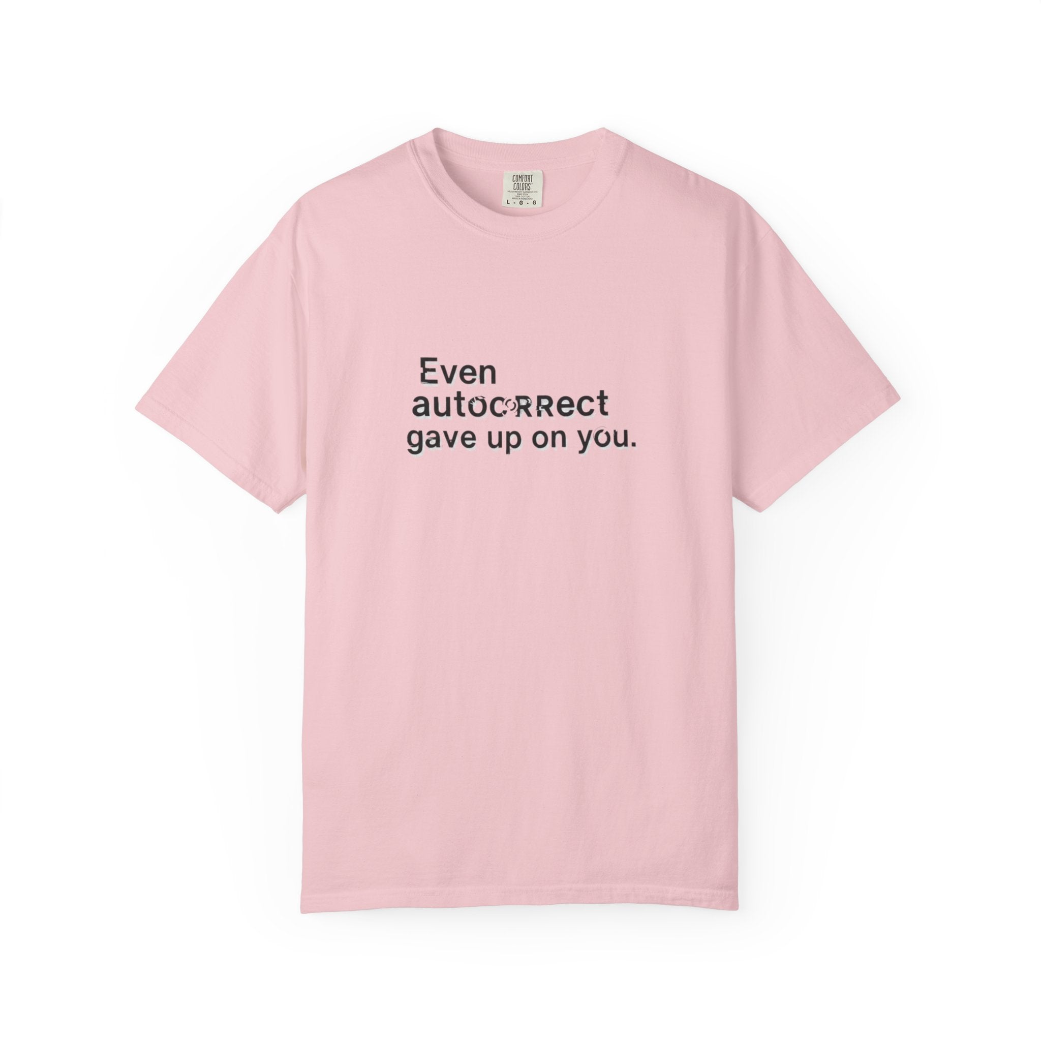 Even autocorrect gave up on you T-shirt | Funny Text Tee