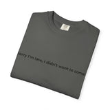 Sorry I'm late I didn't want to come T-shirt | Text Tee, Minimalist Sarcastic Shirt