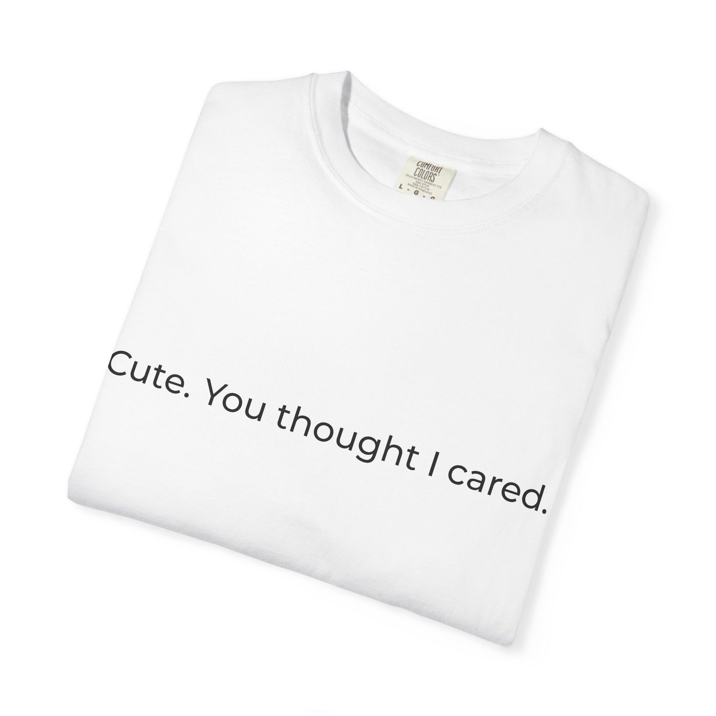 Cute. You thought I cared. T-shirt | Sarcastic Text Tee, Minimal Quote Shirt