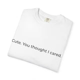 Cute. You thought I cared. T-shirt | Sarcastic Text Tee, Minimal Quote Shirt