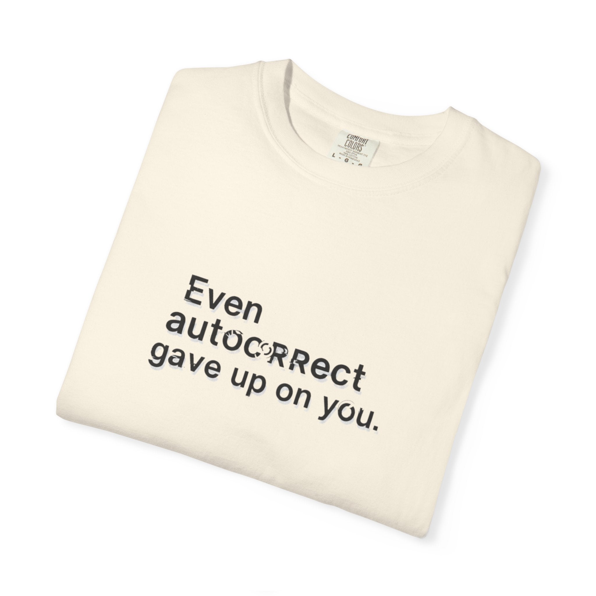 Even autocorrect gave up on you T-shirt | Funny Text Tee