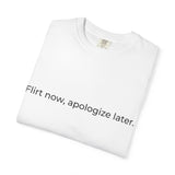 Flirt now, apologize later T-shirt | White Text Tee