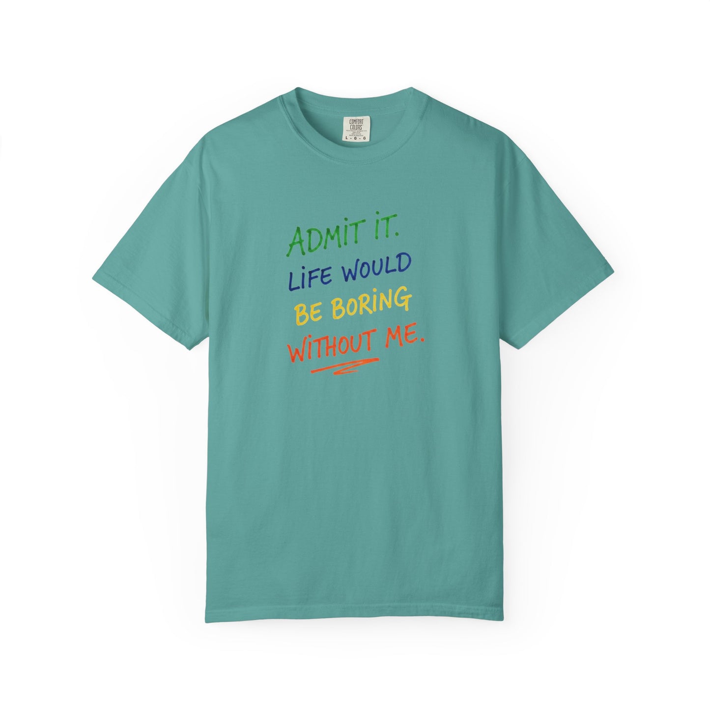 Admit It Life Would Be Boring Without Me T-shirt | Funny Rainbow Quote Tee