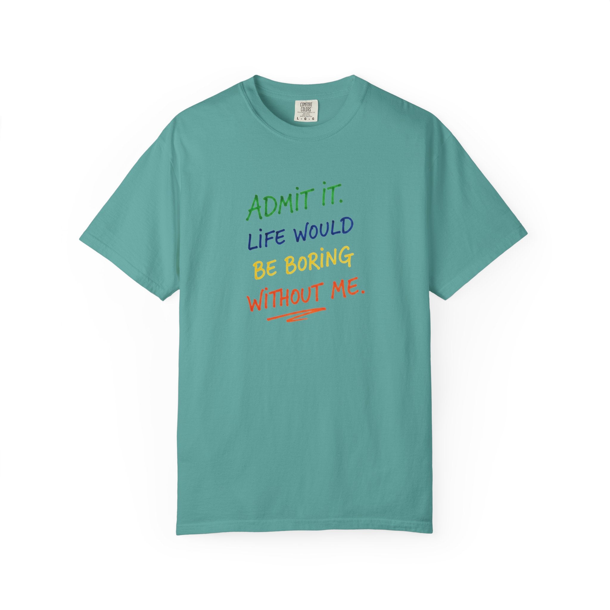 Admit It Life Would Be Boring Without Me T-shirt | Funny Rainbow Quote Tee