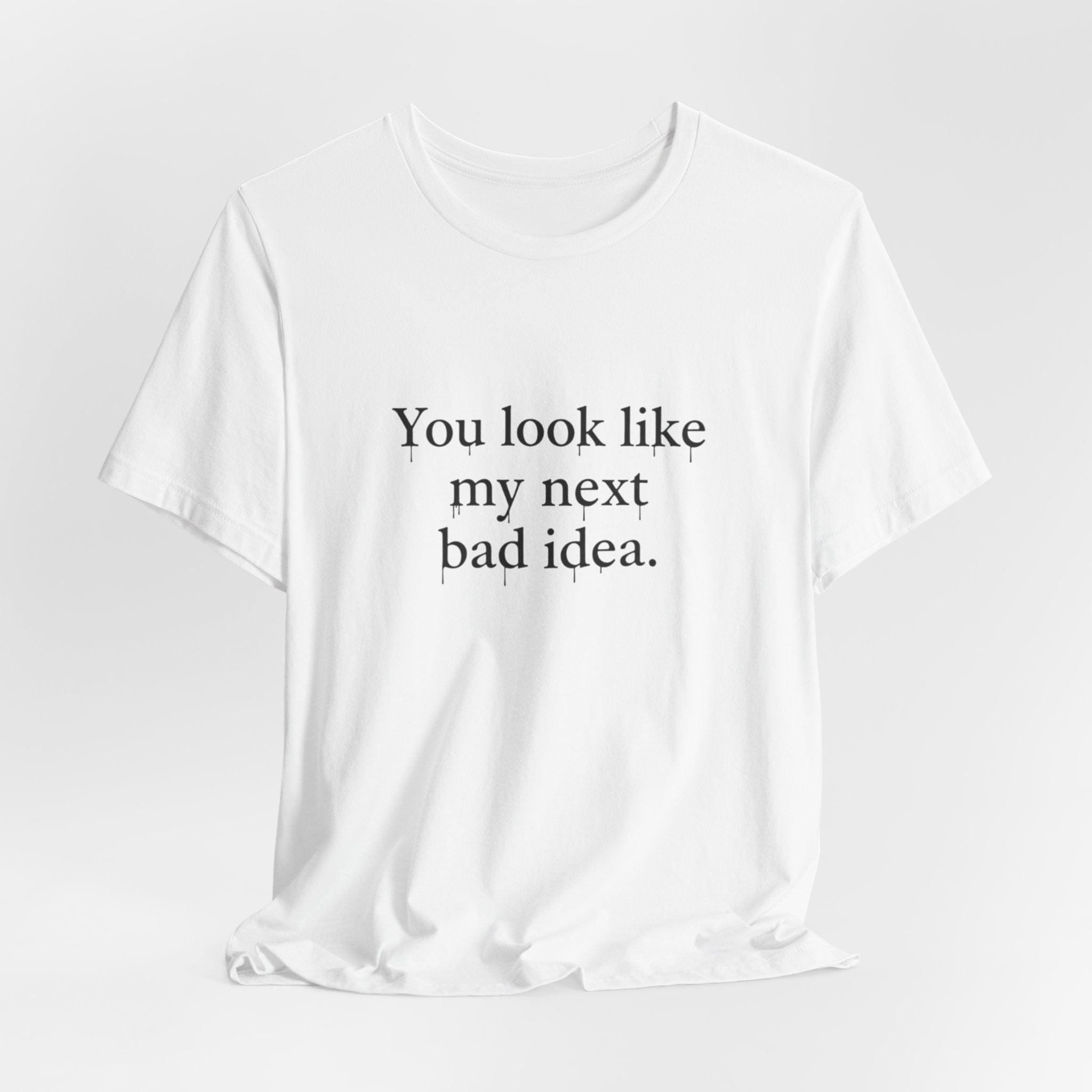You Look Like My Next Bad Idea T-Shirt | Text Tee, Minimal Typography