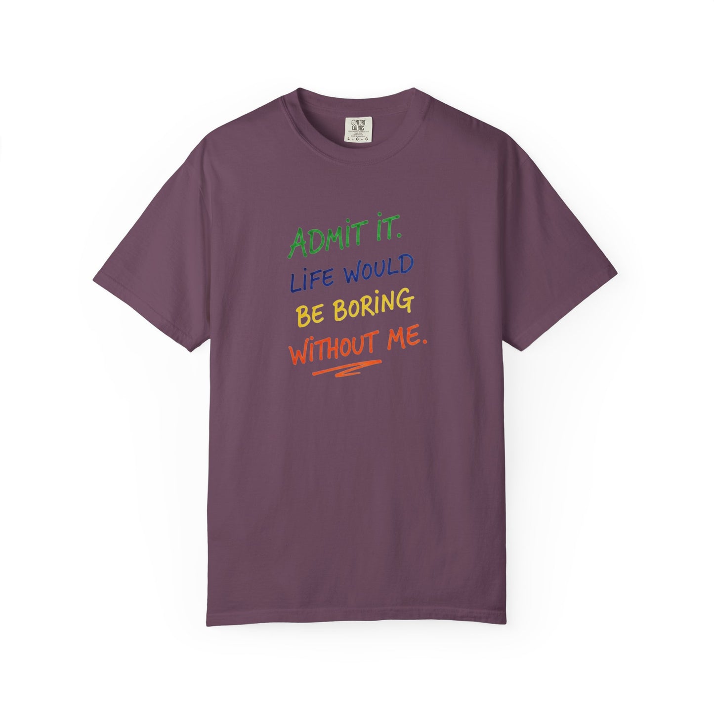 Admit It Life Would Be Boring Without Me T-shirt | Funny Rainbow Quote Tee