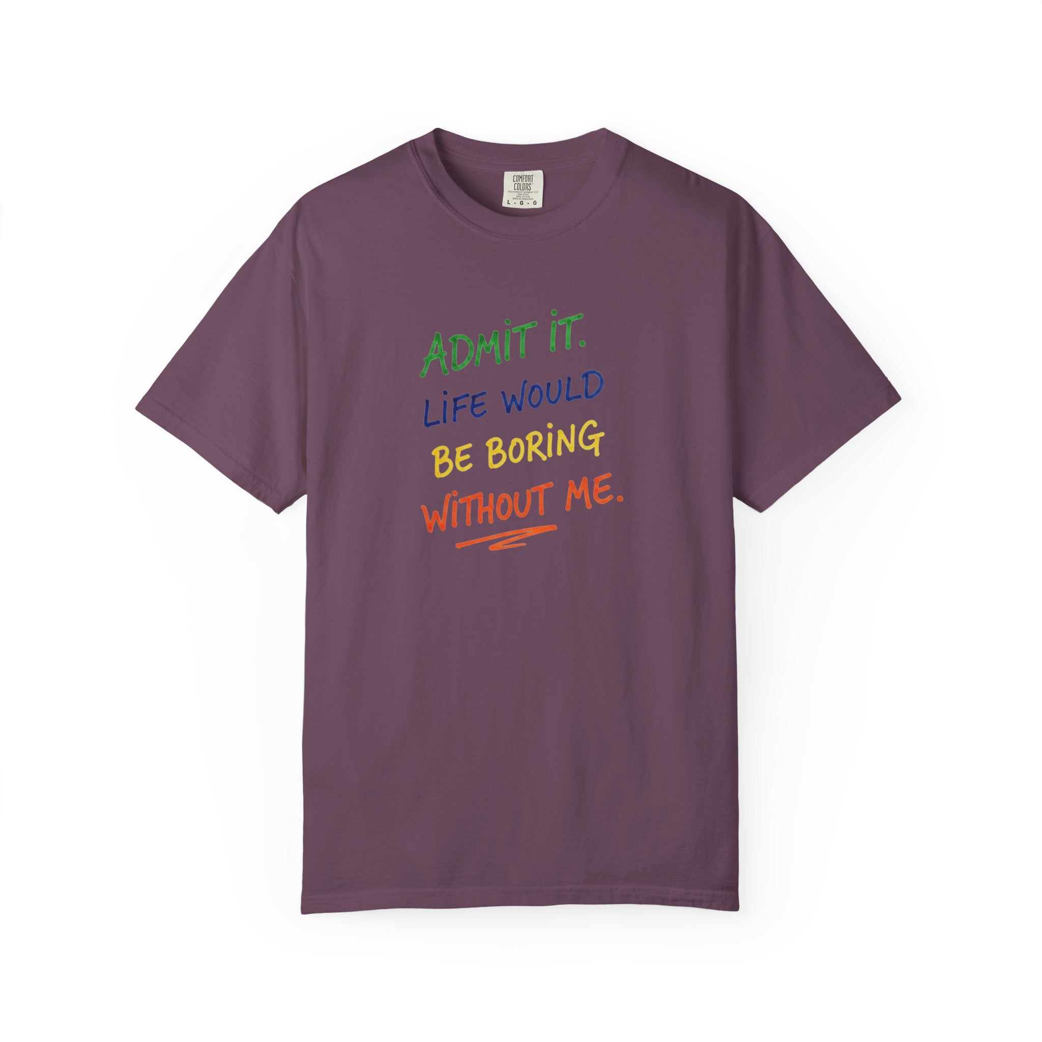 Admit It Life Would Be Boring Without Me T-shirt | Funny Rainbow Quote Tee