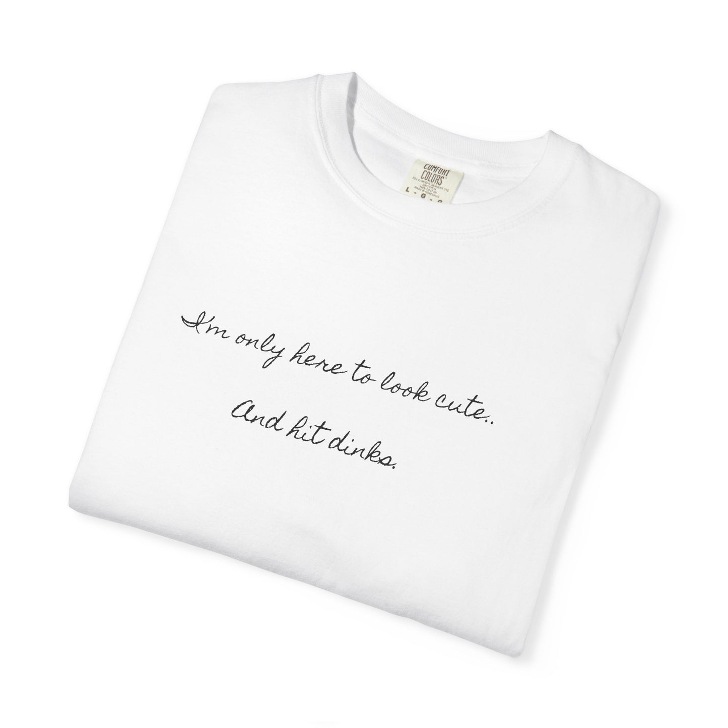 I'm only here to look cute . Pickleball tee T-Shirt | Minimal Script Graphic