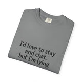 I'd love to stay and chat, but I'm lying T-Shirt | Minimal Text Tee