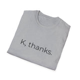 K, thanks. T-Shirt | Minimalist Text Tee, Sarcastic Shirt