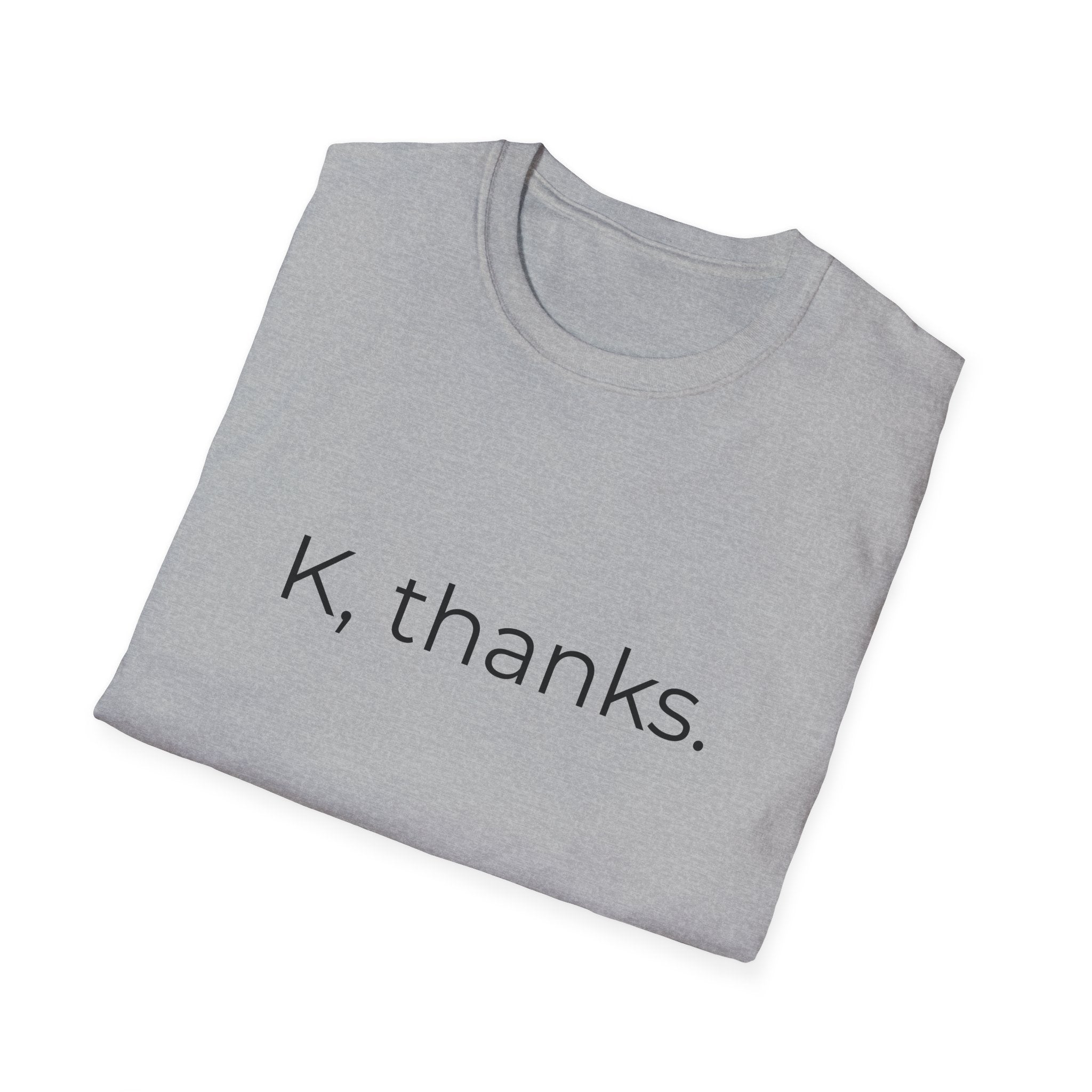 K, thanks. T-Shirt | Minimalist Text Tee, Sarcastic Shirt