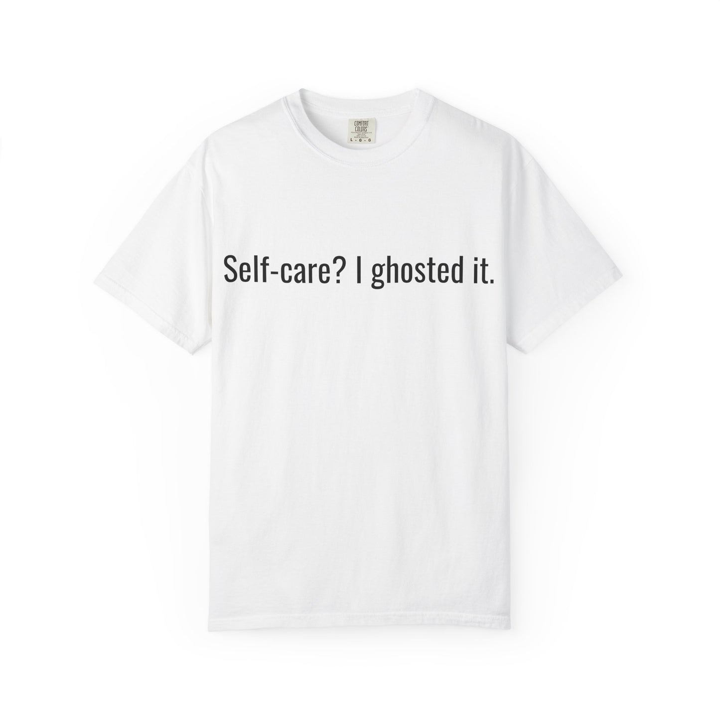 Self-care? I ghosted it. T-shirt | Funny Text Tee, Sarcastic Quote Shirt