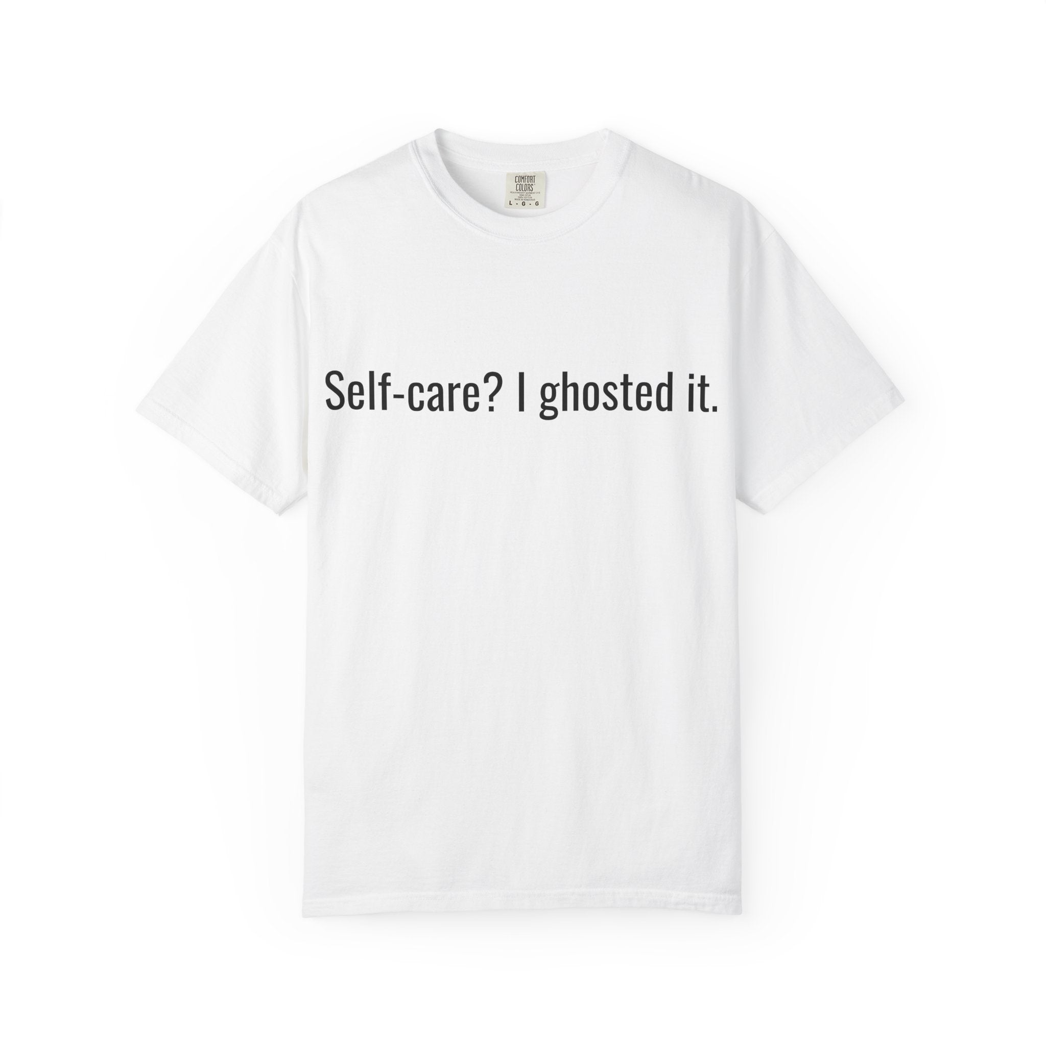 Self-care? I ghosted it. T-shirt | Funny Text Tee, Sarcastic Quote Shirt