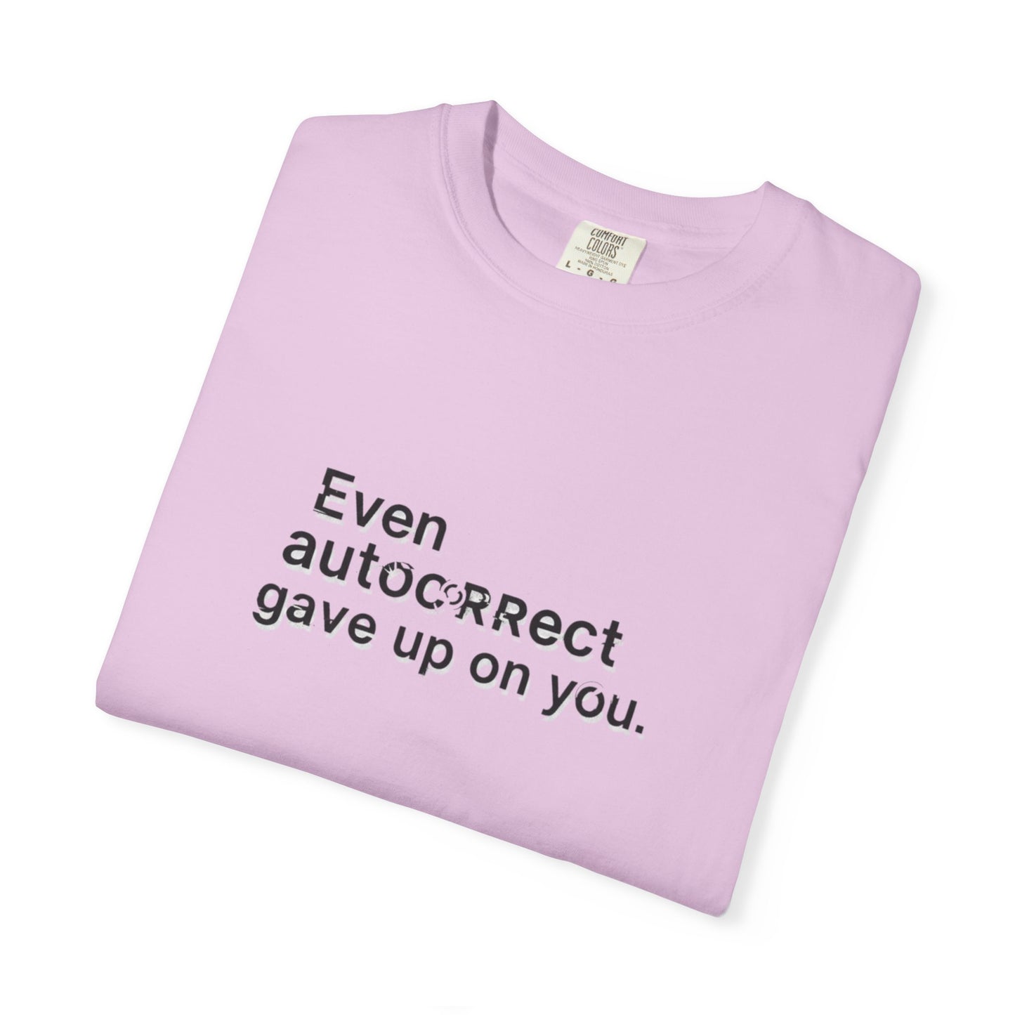 Even autocorrect gave up on you T-shirt | Funny Text Tee