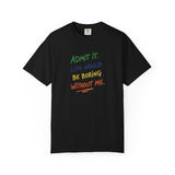 Admit It Life Would Be Boring Without Me T-shirt | Funny Rainbow Quote Tee