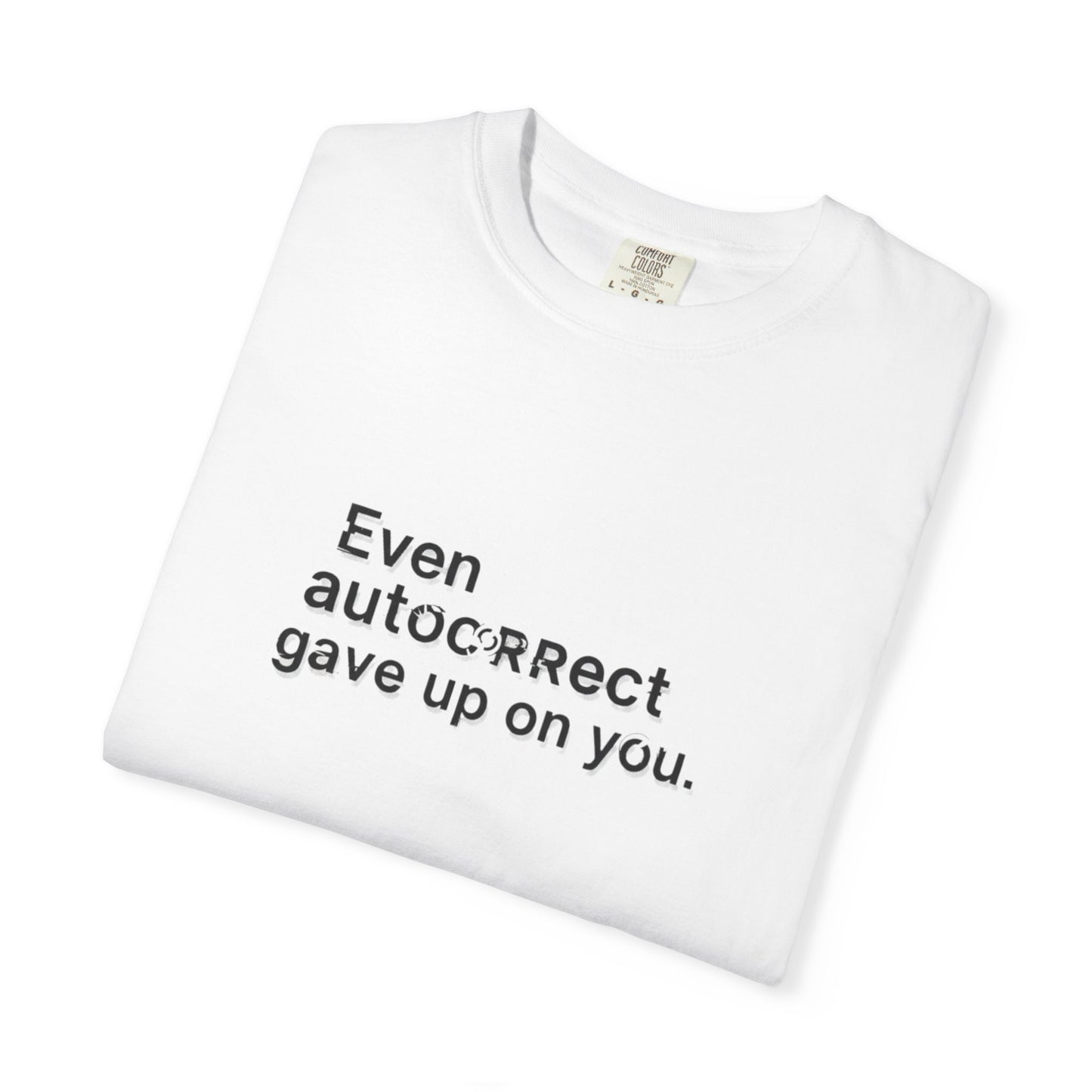 Even autocorrect gave up on you T-shirt | Funny Text Tee
