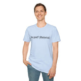 You good? (Rhetorical.) T-Shirt | Minimal Text Tee, Sarcastic Quote