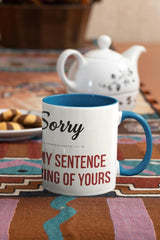 Funny Oh I'm Sorry mug