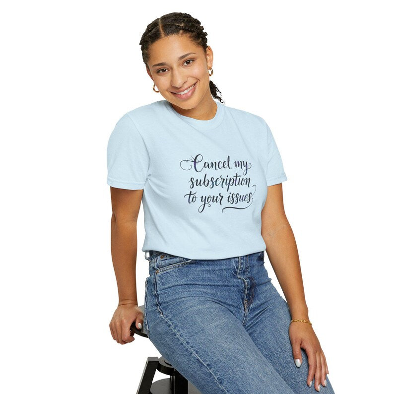 Cancel my subscription to your issues T-Shirt | Minimal Text Tee