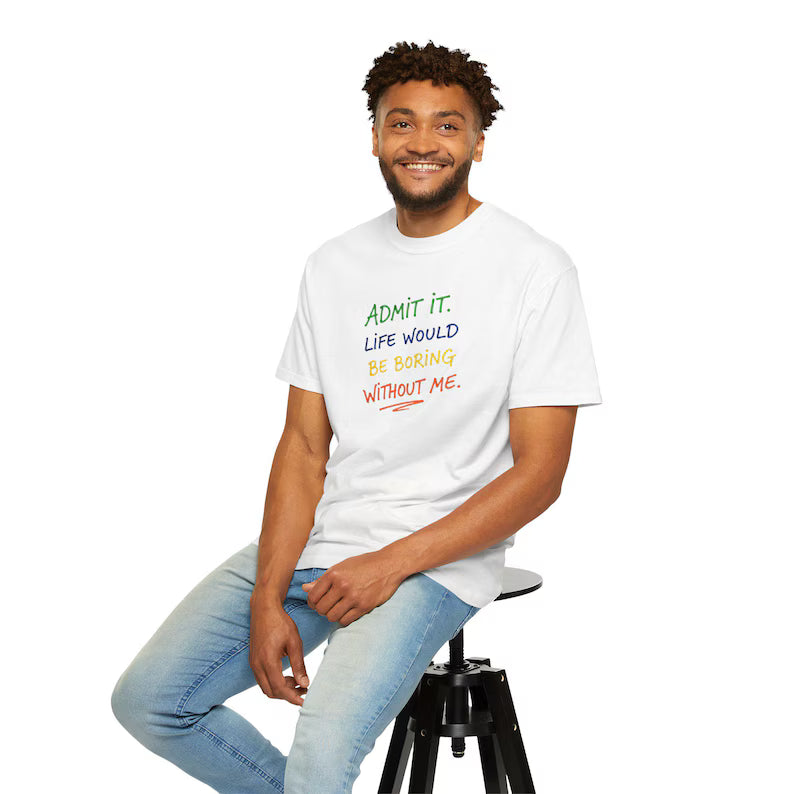 Admit It Life Would Be Boring Without Me T-shirt | Funny Rainbow Quote Tee