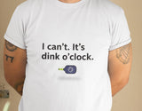 I can't. It's dink o'clock Tee | Fishing Humor T-shirt