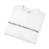 You give low battery energy | Text Tee, Minimal Text Design